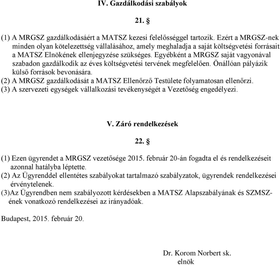 Egyébként a MRGSZ saját vagyonával szabadon gazdálkodik az éves költségvetési tervének megfelelően. Önállóan pályázik külső források bevonására.