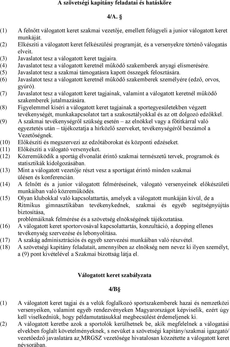 (4) Javaslatot tesz a válogatott keretnél működő szakemberek anyagi elismerésére. (5) Javaslatot tesz a szakmai támogatásra kapott összegek felosztására.