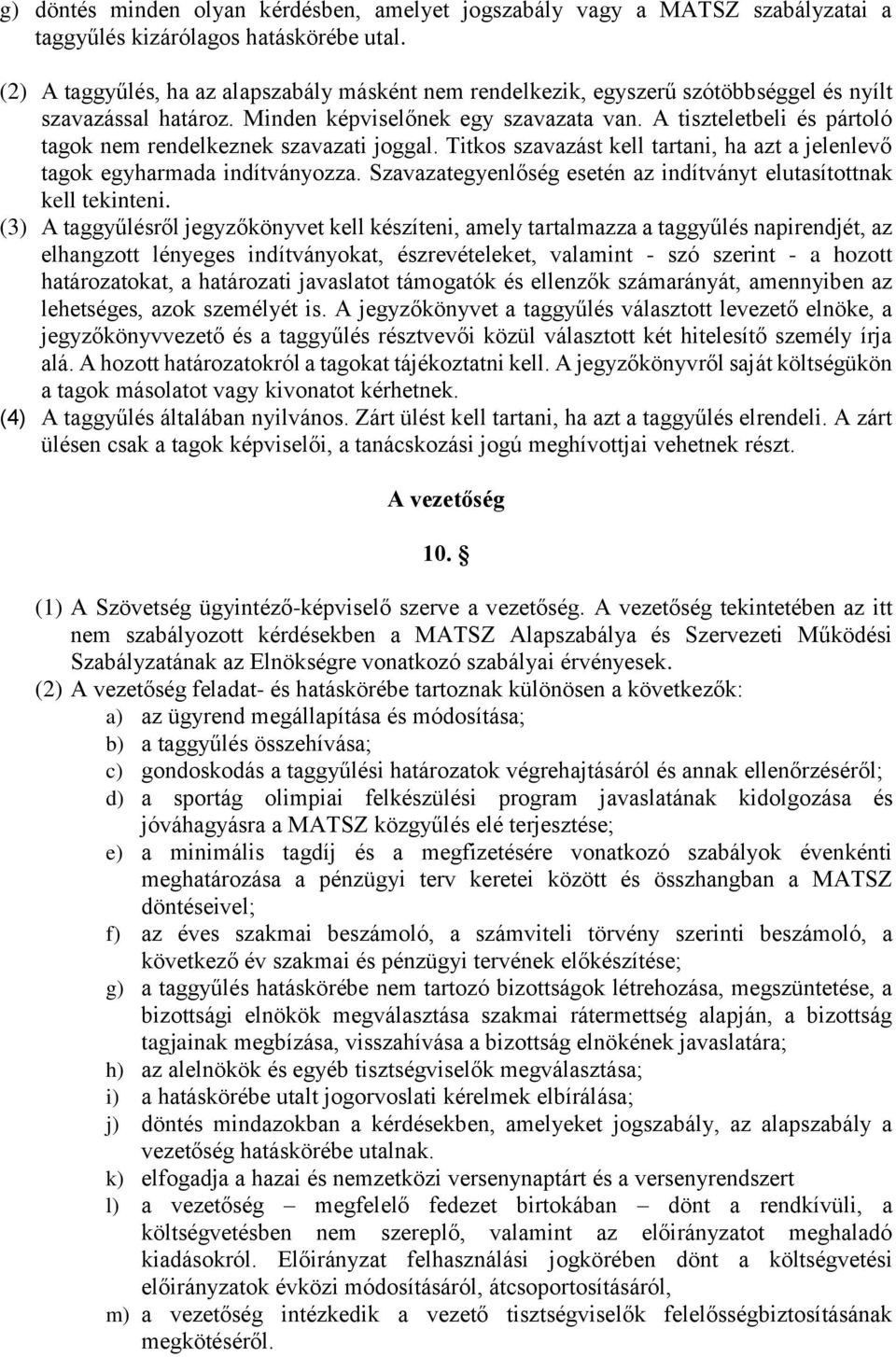 A tiszteletbeli és pártoló tagok nem rendelkeznek szavazati joggal. Titkos szavazást kell tartani, ha azt a jelenlevő tagok egyharmada indítványozza.