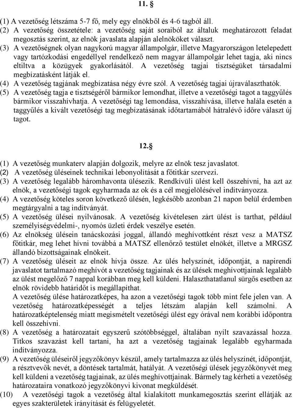 (3) A vezetőségnek olyan nagykorú magyar állampolgár, illetve Magyarországon letelepedett vagy tartózkodási engedéllyel rendelkező nem magyar állampolgár lehet tagja, aki nincs eltiltva a közügyek