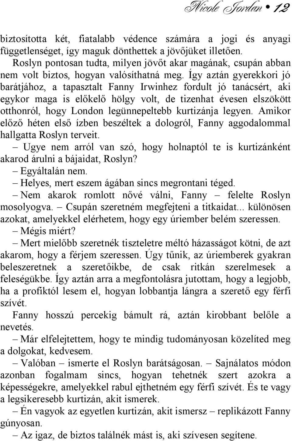 Így aztán gyerekkori jó barátjához, a tapasztalt Fanny Irwinhez fordult jó tanácsért, aki egykor maga is előkelő hölgy volt, de tizenhat évesen elszökött otthonról, hogy London legünnepeltebb