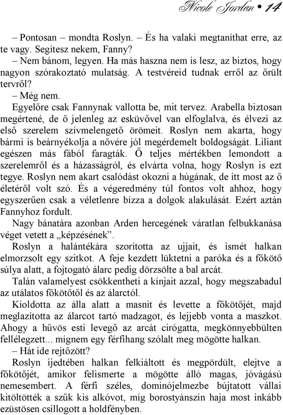 Arabella biztosan megértené, de ő jelenleg az esküvővel van elfoglalva, és élvezi az első szerelem szívmelengető örömeit.