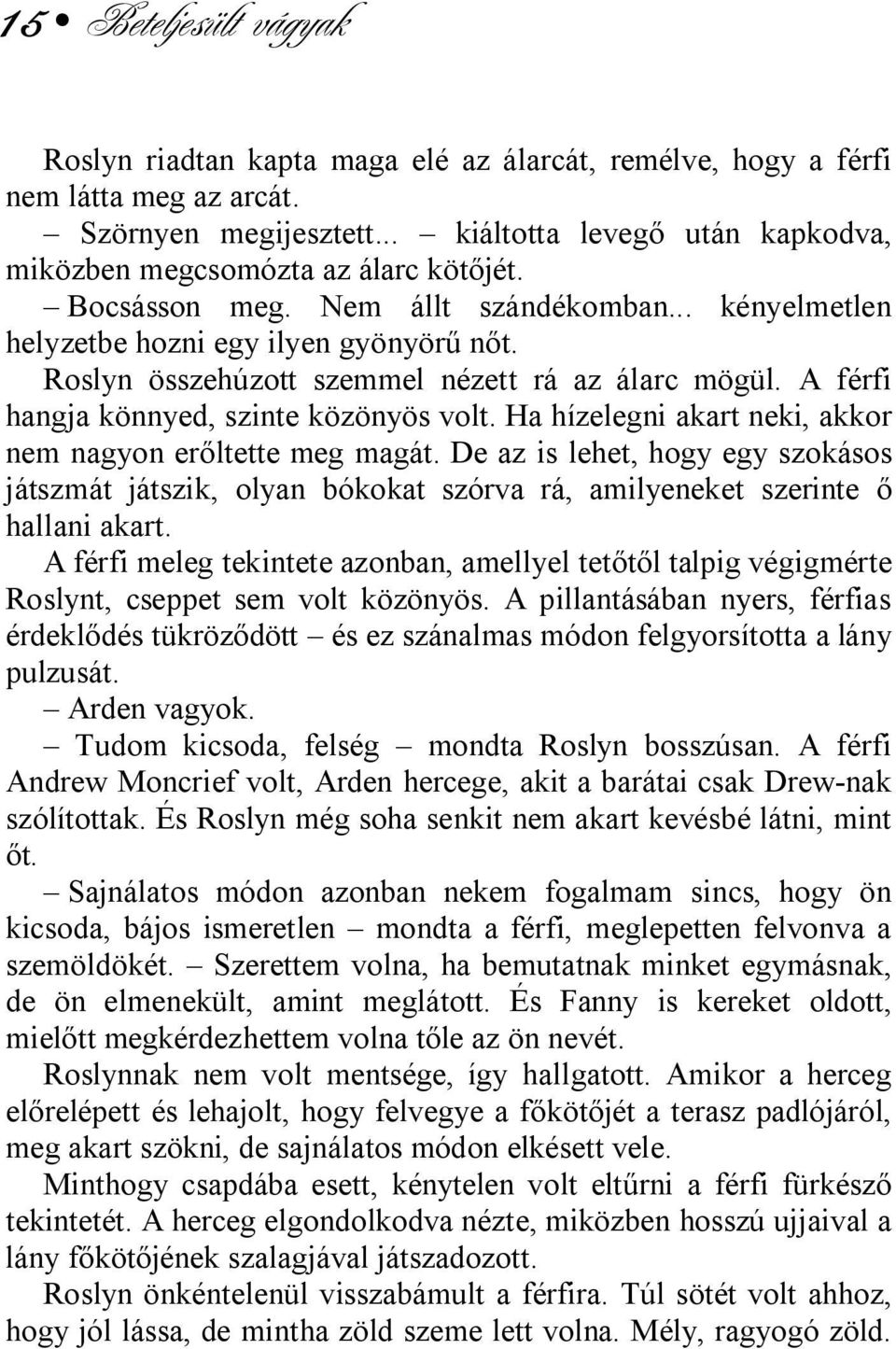 Roslyn összehúzott szemmel nézett rá az álarc mögül. A férfi hangja könnyed, szinte közönyös volt. Ha hízelegni akart neki, akkor nem nagyon erőltette meg magát.