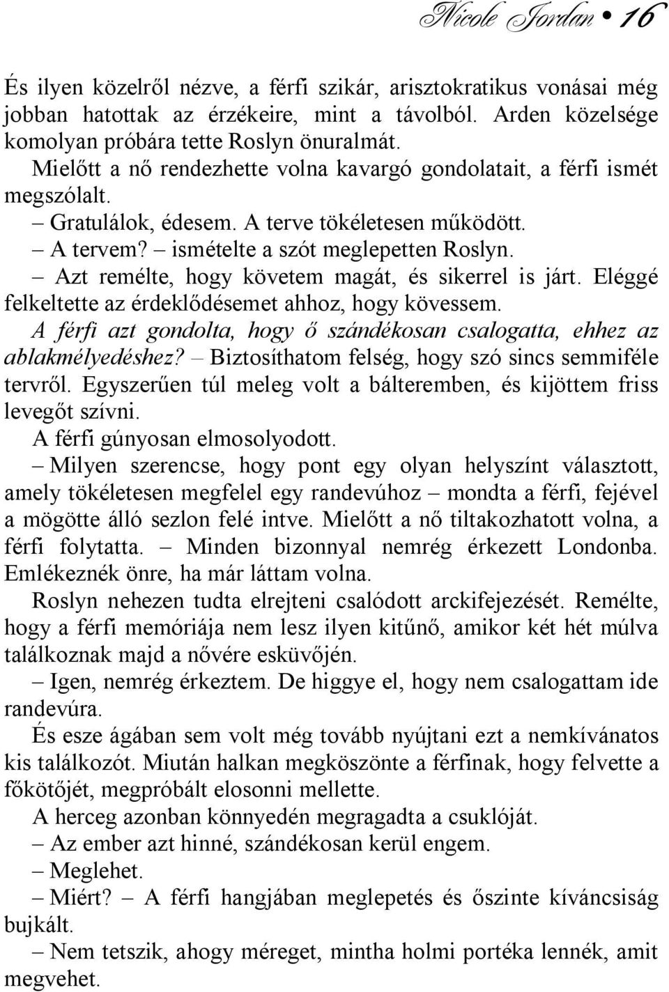 Azt remélte, hogy követem magát, és sikerrel is járt. Eléggé felkeltette az érdeklődésemet ahhoz, hogy kövessem. A férfi azt gondolta, hogy ő szándékosan csalogatta, ehhez az ablakmélyedéshez?