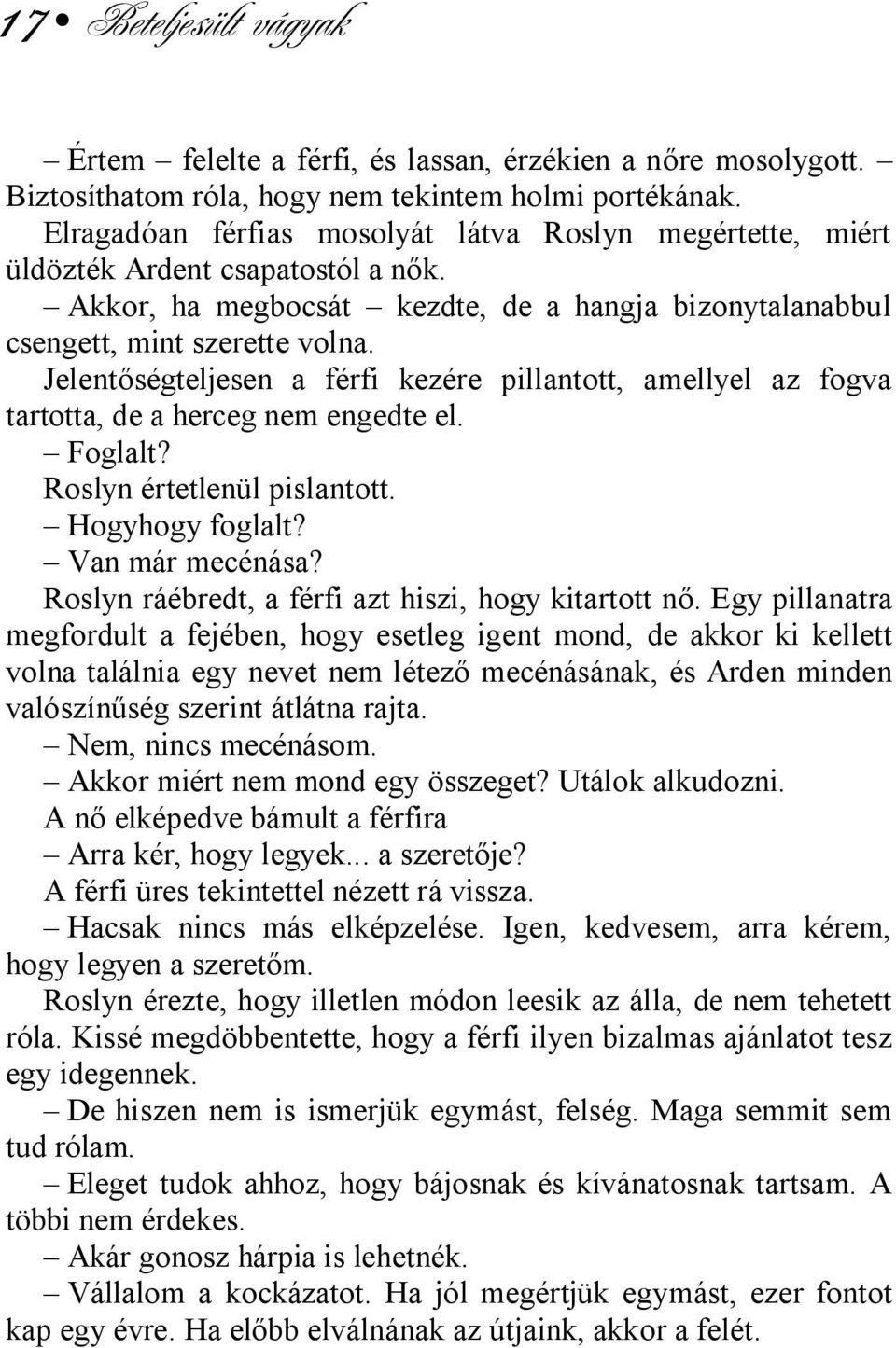 Jelentőségteljesen a férfi kezére pillantott, amellyel az fogva tartotta, de a herceg nem engedte el. Foglalt? Roslyn értetlenül pislantott. Hogyhogy foglalt? Van már mecénása?