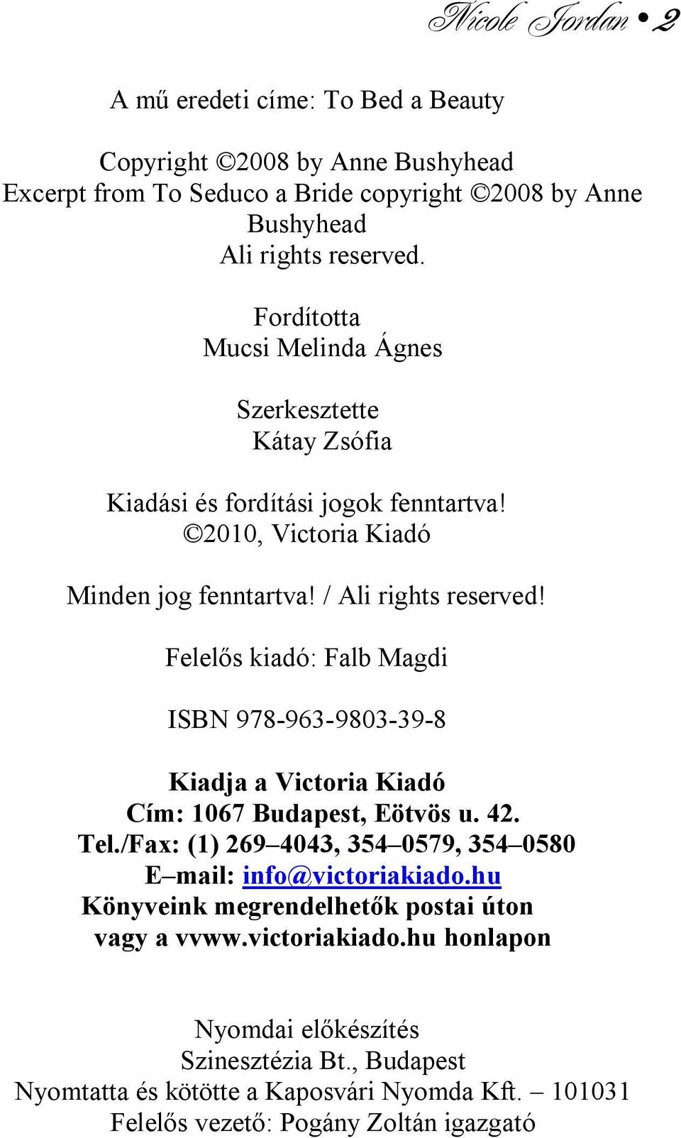 Felelős kiadó: Falb Magdi ISBN 978-963-9803-39-8 Kiadja a Victoria Kiadó Cím: 1067 Budapest, Eötvös u. 42. Tel./Fax: (1) 269 4043, 354 0579, 354 0580 E mail: info@victoriakiado.