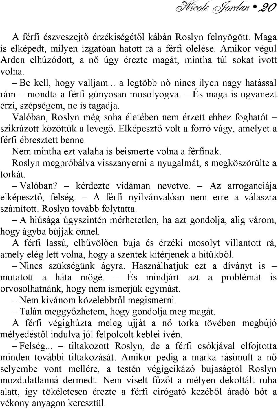 És maga is ugyanezt érzi, szépségem, ne is tagadja. Valóban, Roslyn még soha életében nem érzett ehhez foghatót szikrázott közöttük a levegő.