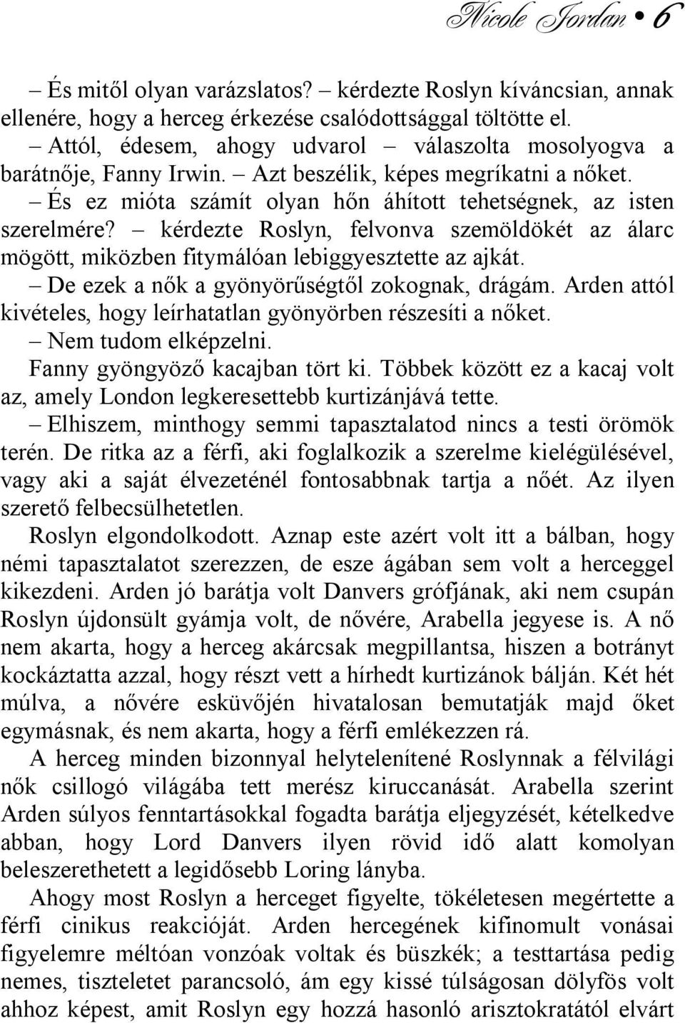 kérdezte Roslyn, felvonva szemöldökét az álarc mögött, miközben fitymálóan lebiggyesztette az ajkát. De ezek a nők a gyönyörűségtől zokognak, drágám.