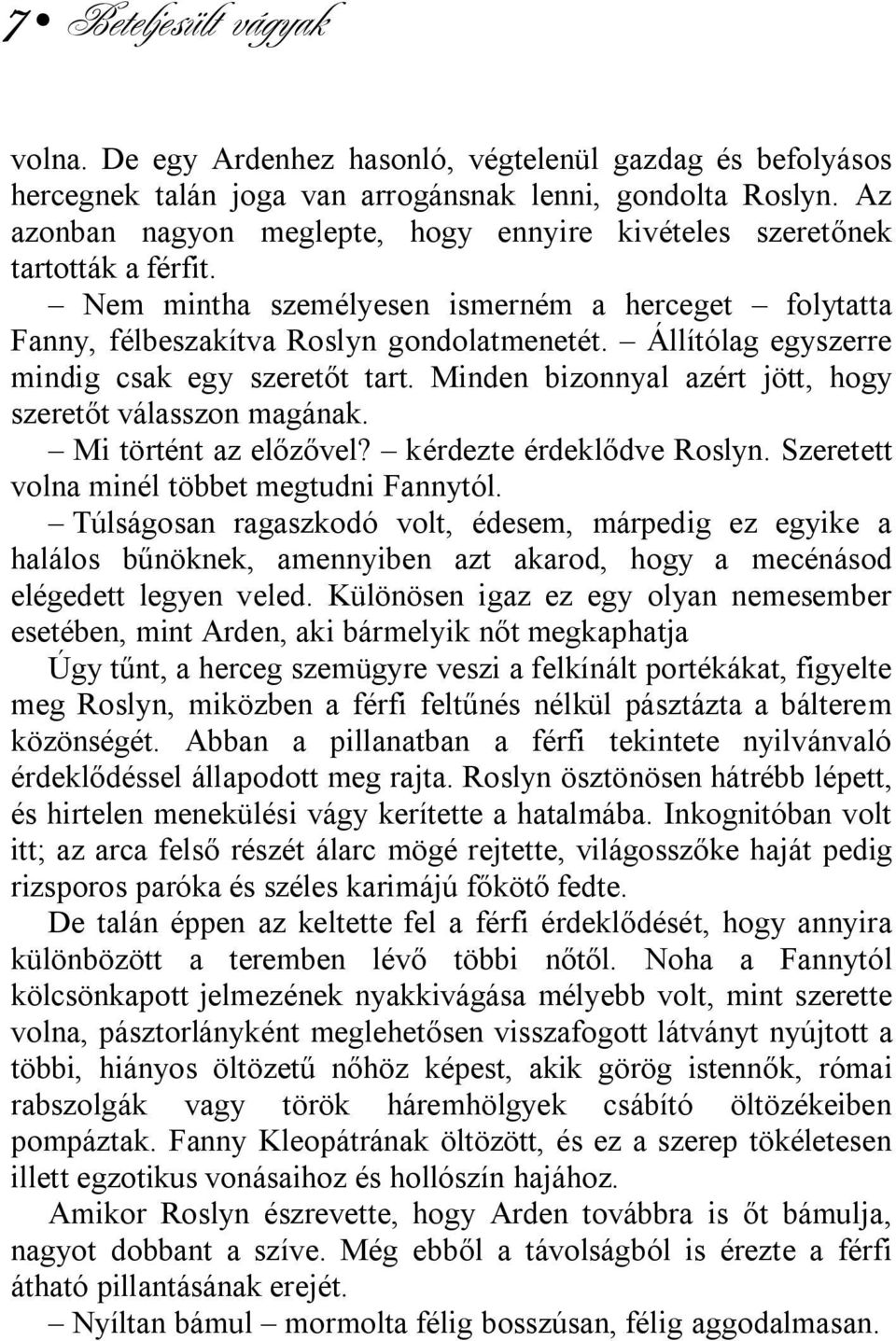 Állítólag egyszerre mindig csak egy szeretőt tart. Minden bizonnyal azért jött, hogy szeretőt válasszon magának. Mi történt az előzővel? kérdezte érdeklődve Roslyn.