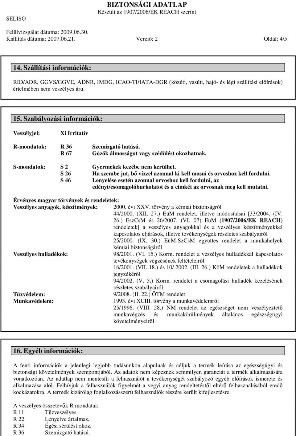 Szabályozási információk: Veszélyjel: Xi Irritatív R-mondatok: R 36 Szemizgató hatású. R 67 Gızök álmosságot vagy szédülést okozhatnak. S-mondatok: S 2 Gyermekek kezébe nem kerülhet.