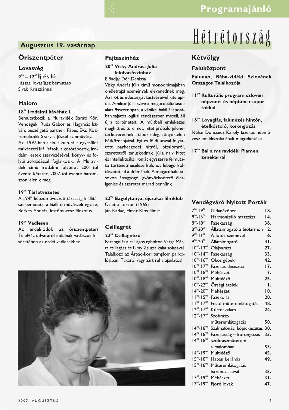 Az 1997-ben alakult kulturális egyesület mûvészeti kiállítások, alkotótáborok, irodalmi estek szervezésével, könyv- és folyóirat-kiadással foglalkozik.