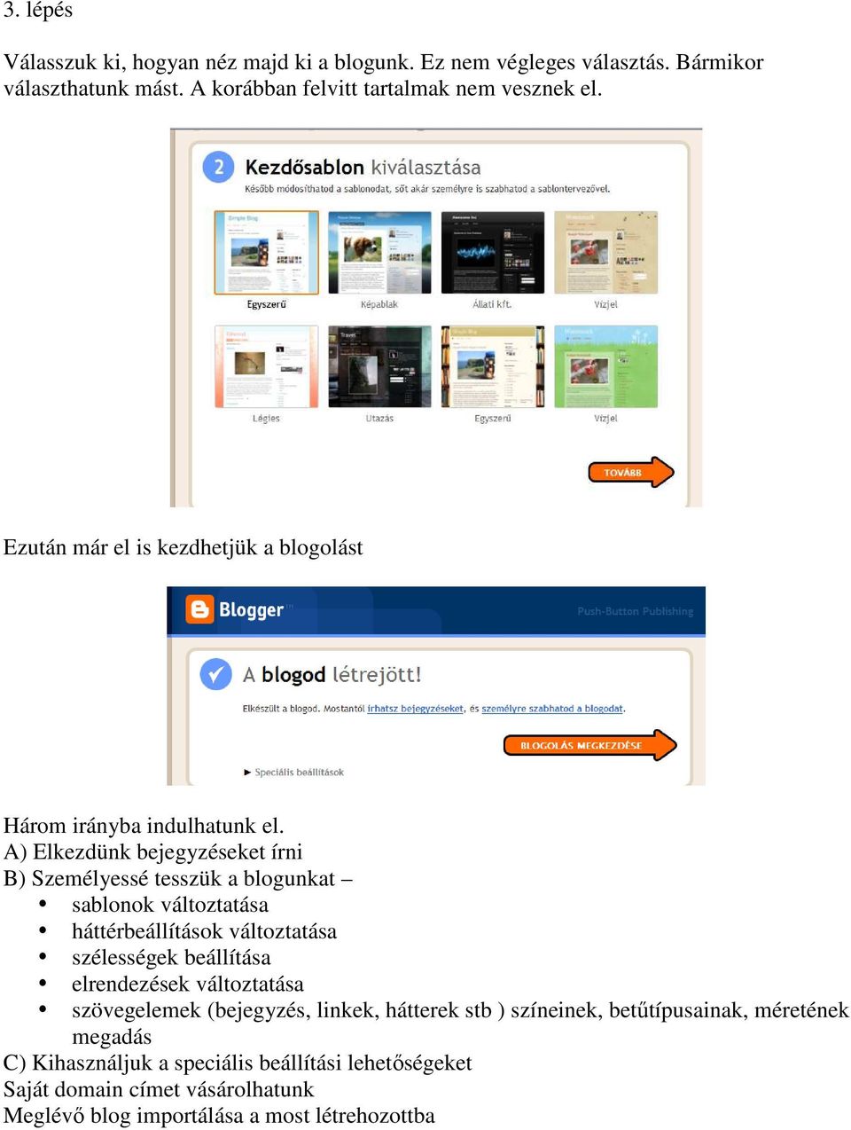 A) Elkezdünk bejegyzéseket írni B) Személyessé tesszük a blogunkat sablonok változtatása háttérbeállítások változtatása szélességek beállítása