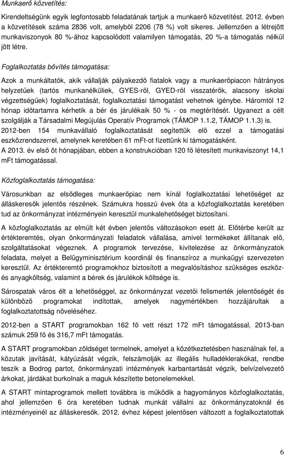 Foglalkoztatás bıvítés támogatása: Azok a munkáltatók, akik vállalják pályakezdı fiatalok vagy a munkaerıpiacon hátrányos helyzetőek (tartós munkanélküliek, GYES-rıl, GYED-rıl visszatérık, alacsony