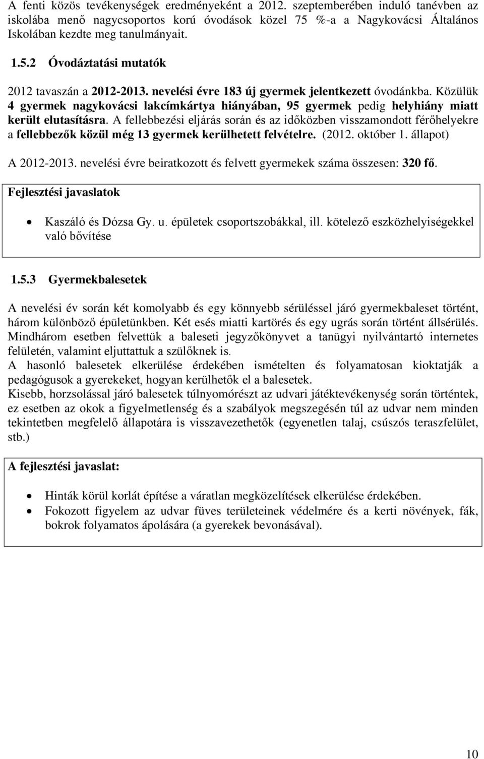 Közülük 4 gyermek nagykovácsi lakcímkártya hiányában, 95 gyermek pedig helyhiány miatt került elutasításra.