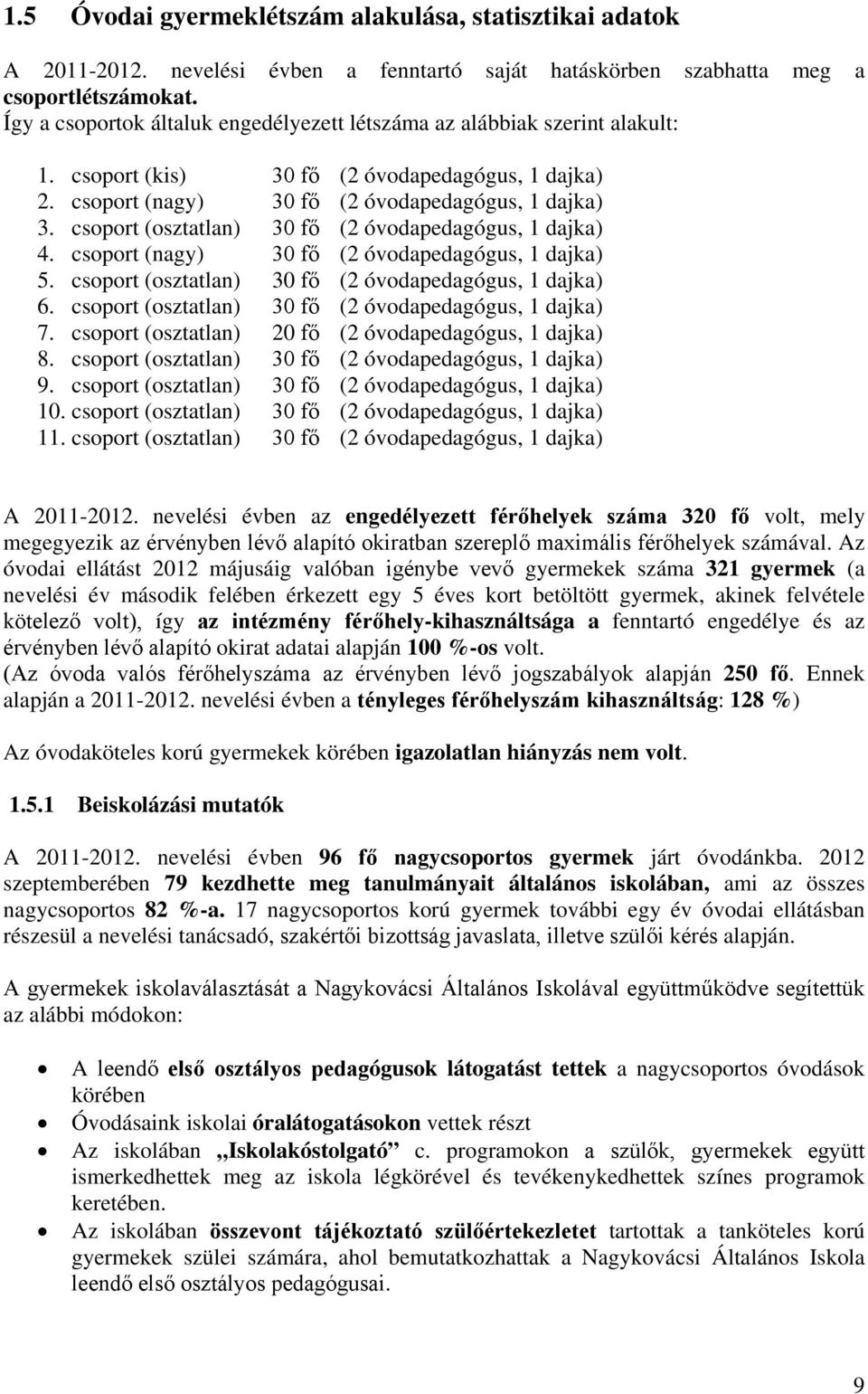 csoport (osztatlan) 30 fő (2 óvodapedagógus, 1 dajka) 4. csoport (nagy) 30 fő (2 óvodapedagógus, 1 dajka) 5. csoport (osztatlan) 30 fő (2 óvodapedagógus, 1 dajka) 6.