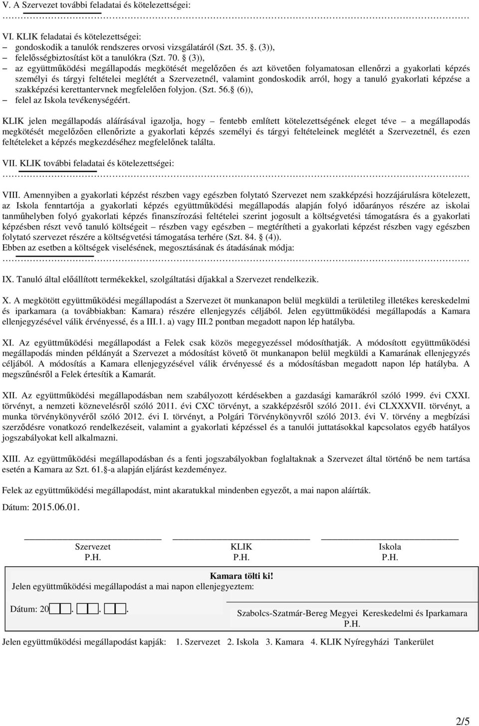 tanuló gyakorlati képzése a szakképzési kerettantervnek megfelelően folyjon. (Szt. 56. (6)), felel az tevékenységéért.