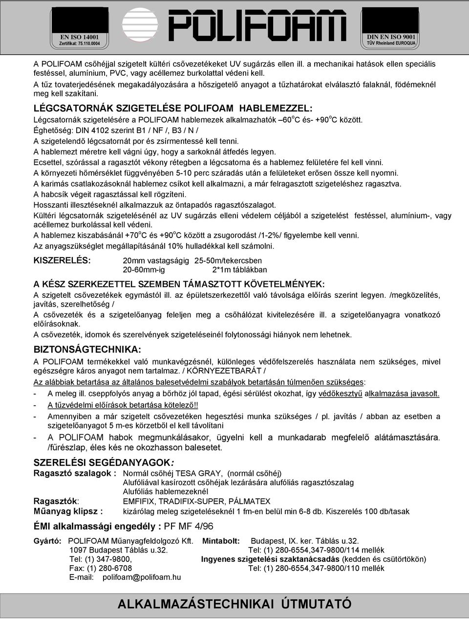 LÉGCSATORNÁK SZIGETELÉSE POLIFOAM HABLEMEZZEL: Légcsatornák szigetelésére a POLIFOAM hablemezek alkalmazhatók 60 o C és- +90 o C között.