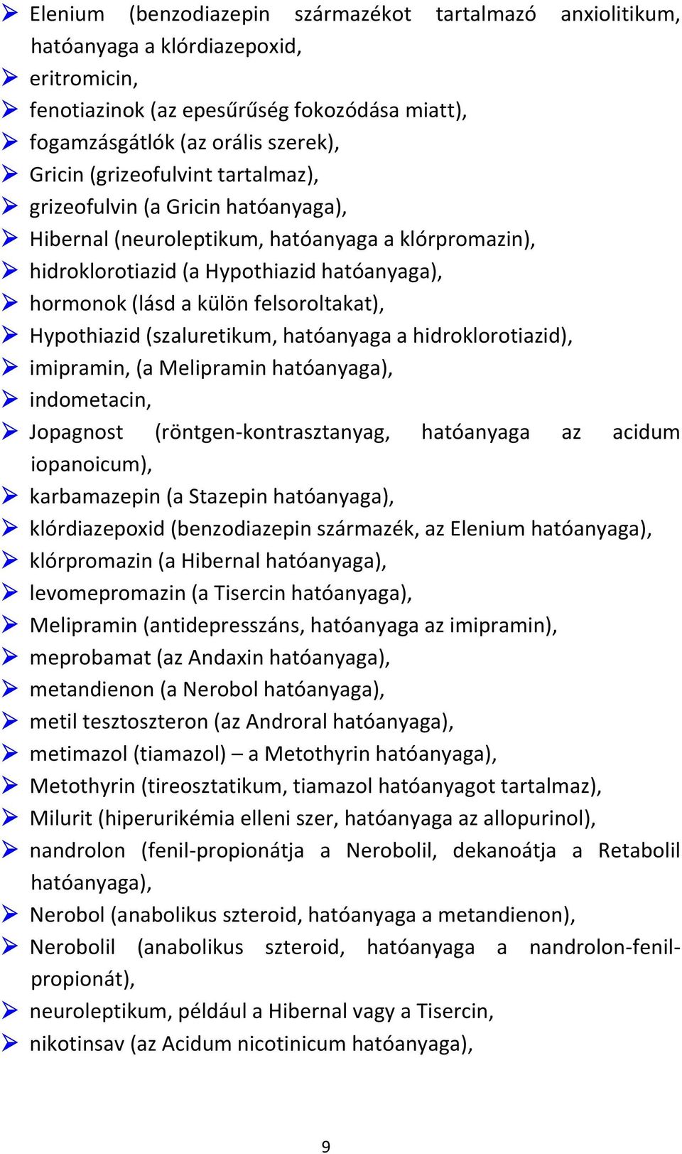 Hypothiazid (szaluretikum, hatóanyaga a hidroklorotiazid), imipramin, (a Melipramin hatóanyaga), indometacin, Jopagnost (röntgen-kontrasztanyag, hatóanyaga az acidum iopanoicum), karbamazepin (a