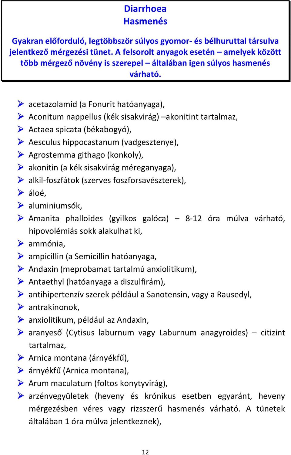 acetazolamid (a Fonurit hatóanyaga), Aconitum nappellus (kék sisakvirág) akonitint tartalmaz, Actaea spicata (békabogyó), Aesculus hippocastanum (vadgesztenye), Agrostemma githago (konkoly), akonitin