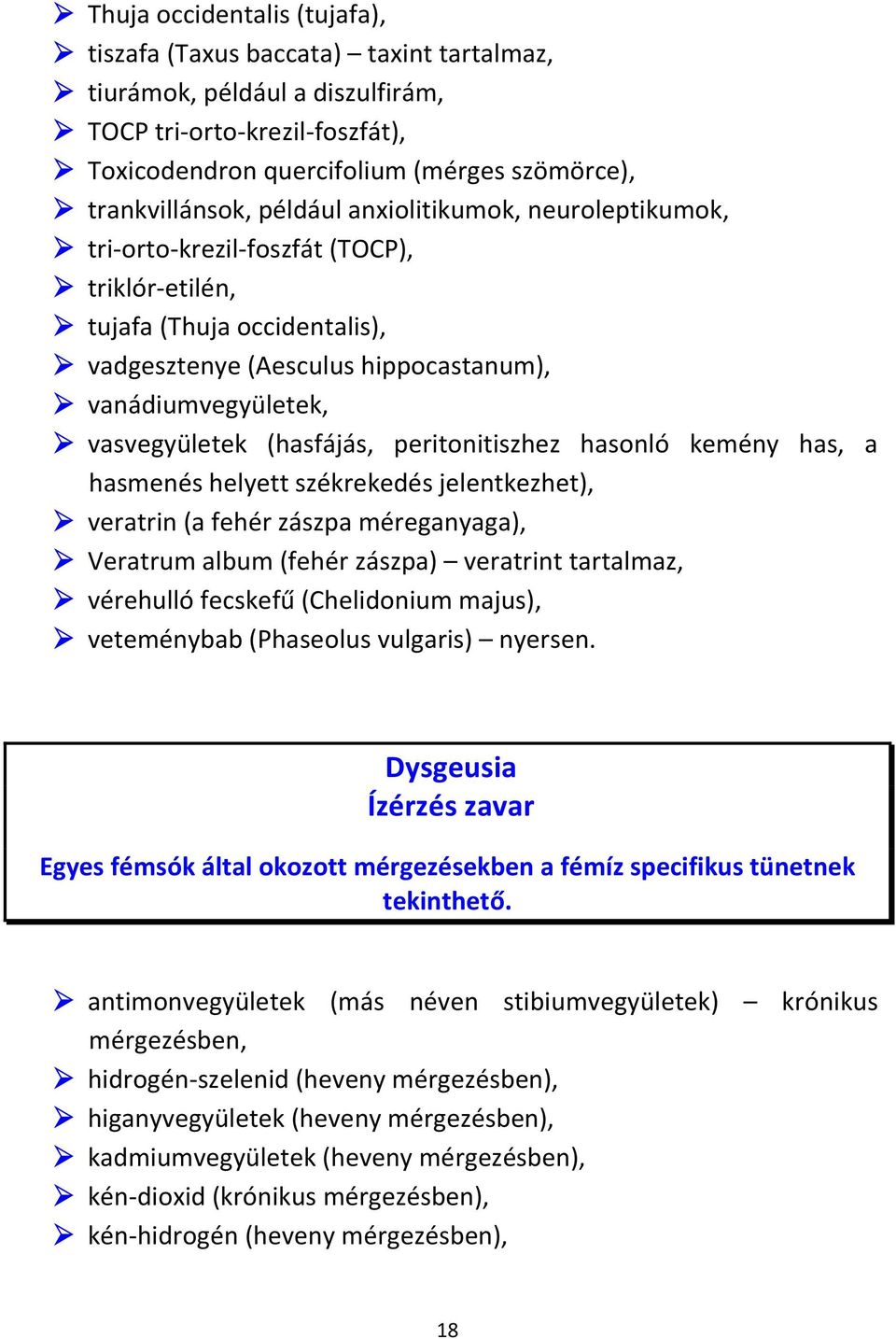 (hasfájás, peritonitiszhez hasonló kemény has, a hasmenés helyett székrekedés jelentkezhet), veratrin (a fehér zászpa méreganyaga), Veratrum album (fehér zászpa) veratrint tartalmaz, vérehulló