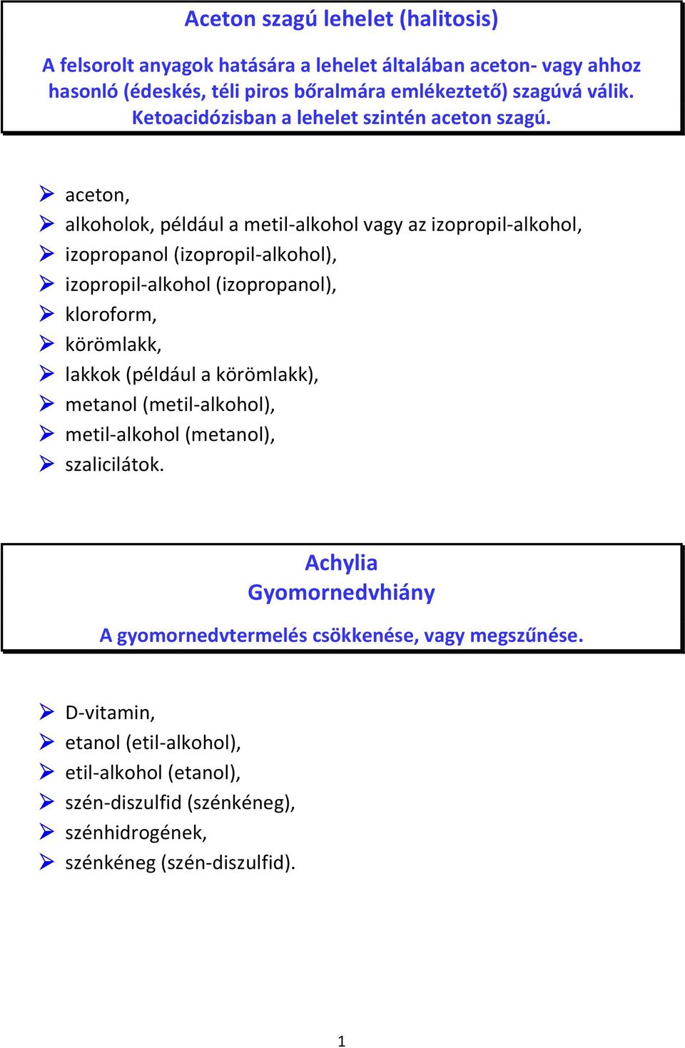 aceton, alkoholok, például a metil-alkohol vagy az izopropil-alkohol, izopropanol (izopropil-alkohol), izopropil-alkohol (izopropanol), kloroform, körömlakk, lakkok