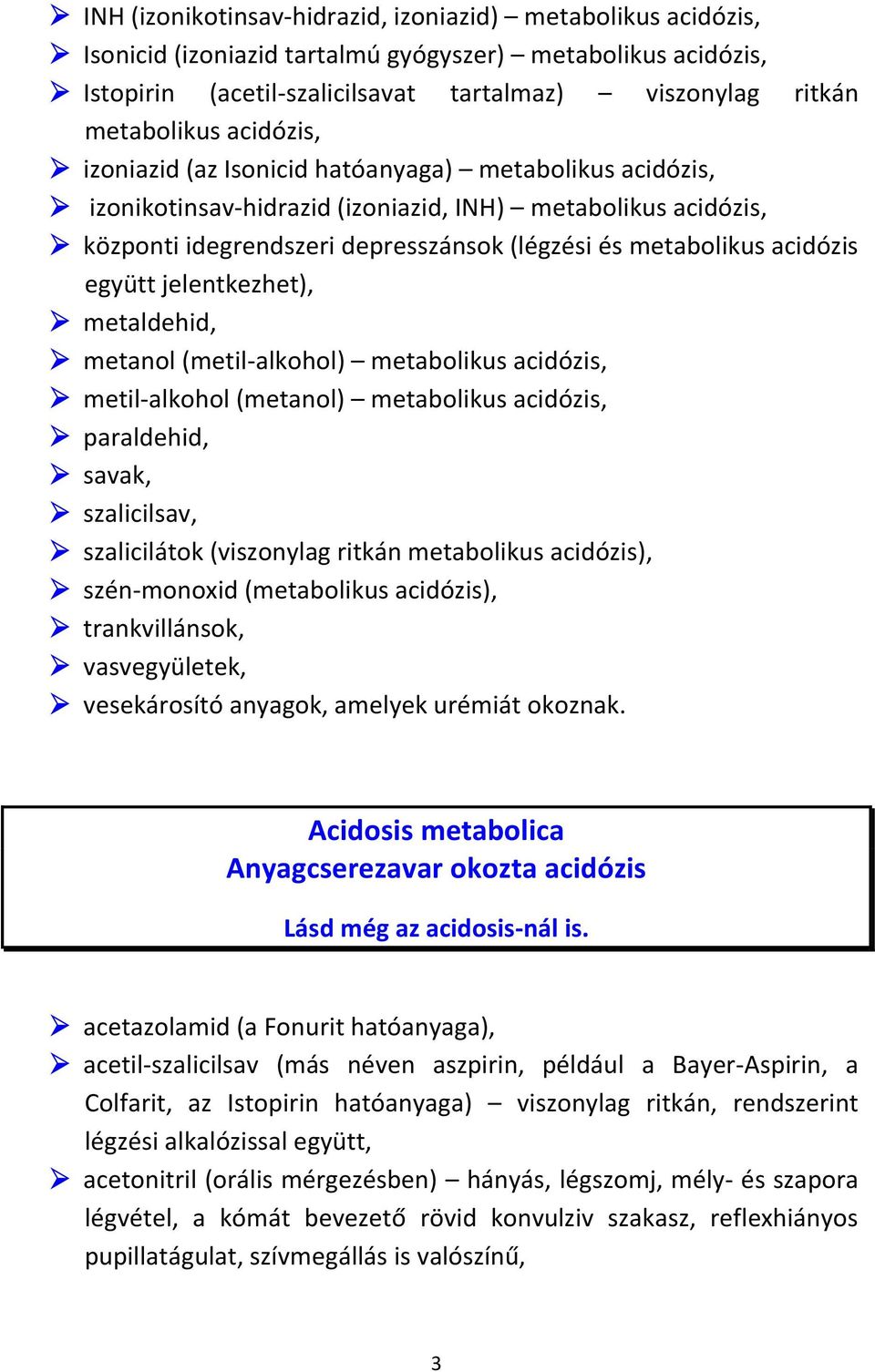 együtt jelentkezhet), metaldehid, metanol (metil-alkohol) metabolikus acidózis, metil-alkohol (metanol) metabolikus acidózis, paraldehid, savak, szalicilsav, szalicilátok (viszonylag ritkán