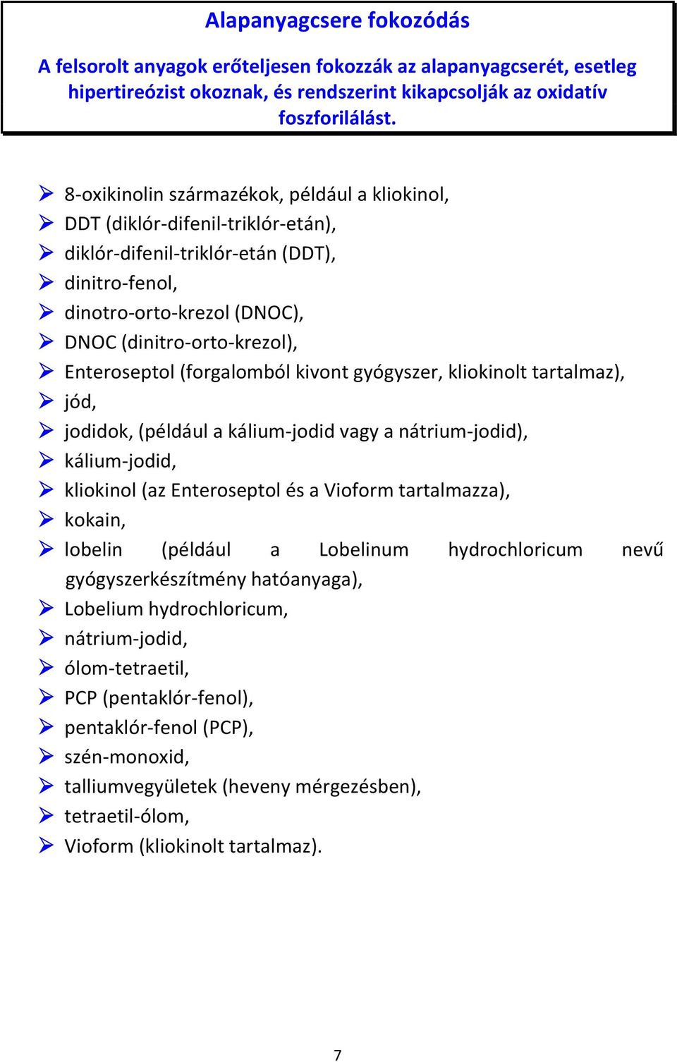 Enteroseptol (forgalomból kivont gyógyszer, kliokinolt tartalmaz), jód, jodidok, (például a kálium-jodid vagy a nátrium-jodid), kálium-jodid, kliokinol (az Enteroseptol és a Vioform tartalmazza),