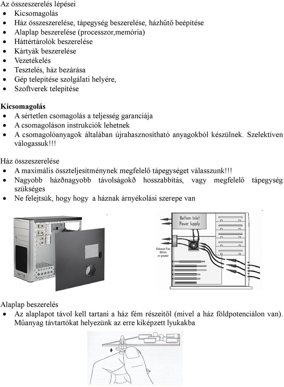 általában újrahasznosítható anyagokból készülnek. Szelektíven válogassuk!!! Ház összeszerelése A maximális összteljesítménynek megfelelő tápegységet válasszunk!