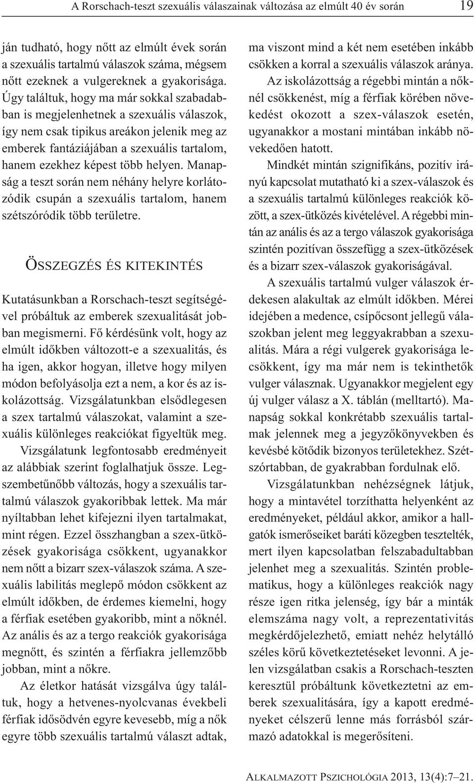 Úgy találtuk, hogy ma már sokkal szabadabban is megjelenhetnek a szexuális válaszok, így nem csak tipikus areákon jelenik meg az emberek fantáziájában a szexuális tartalom, hanem ezekhez képest több
