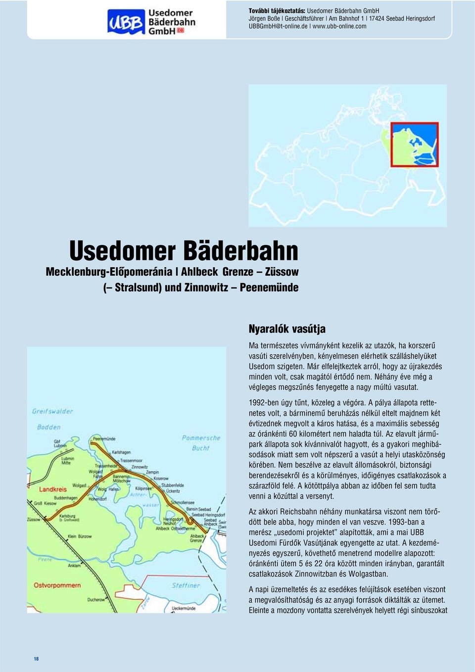 szerelvényben, kényelmesen elérhetik szálláshelyüket Usedom szigeten. Már elfelejtkeztek arról, hogy az újrakezdés minden volt, csak magától értõdõ nem.