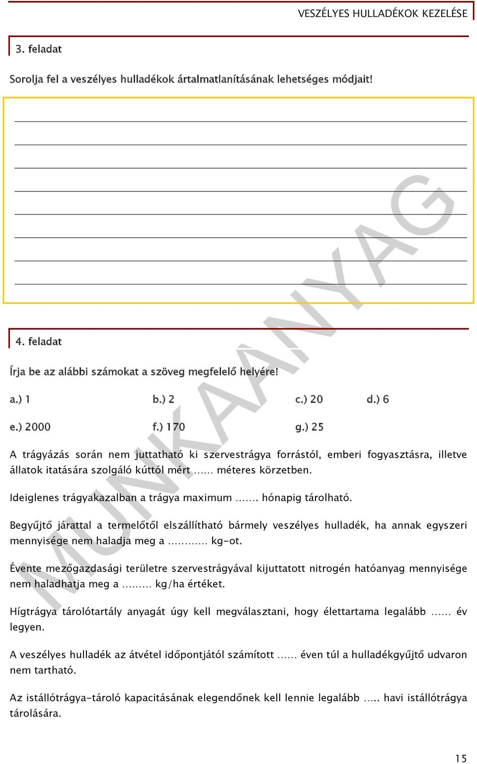 hónapig tárolható. Begyűjtő járattal a termelőtől elszállítható bármely veszélyes hulladék, ha annak egyszeri mennyisége nem haladja meg a kg-ot.