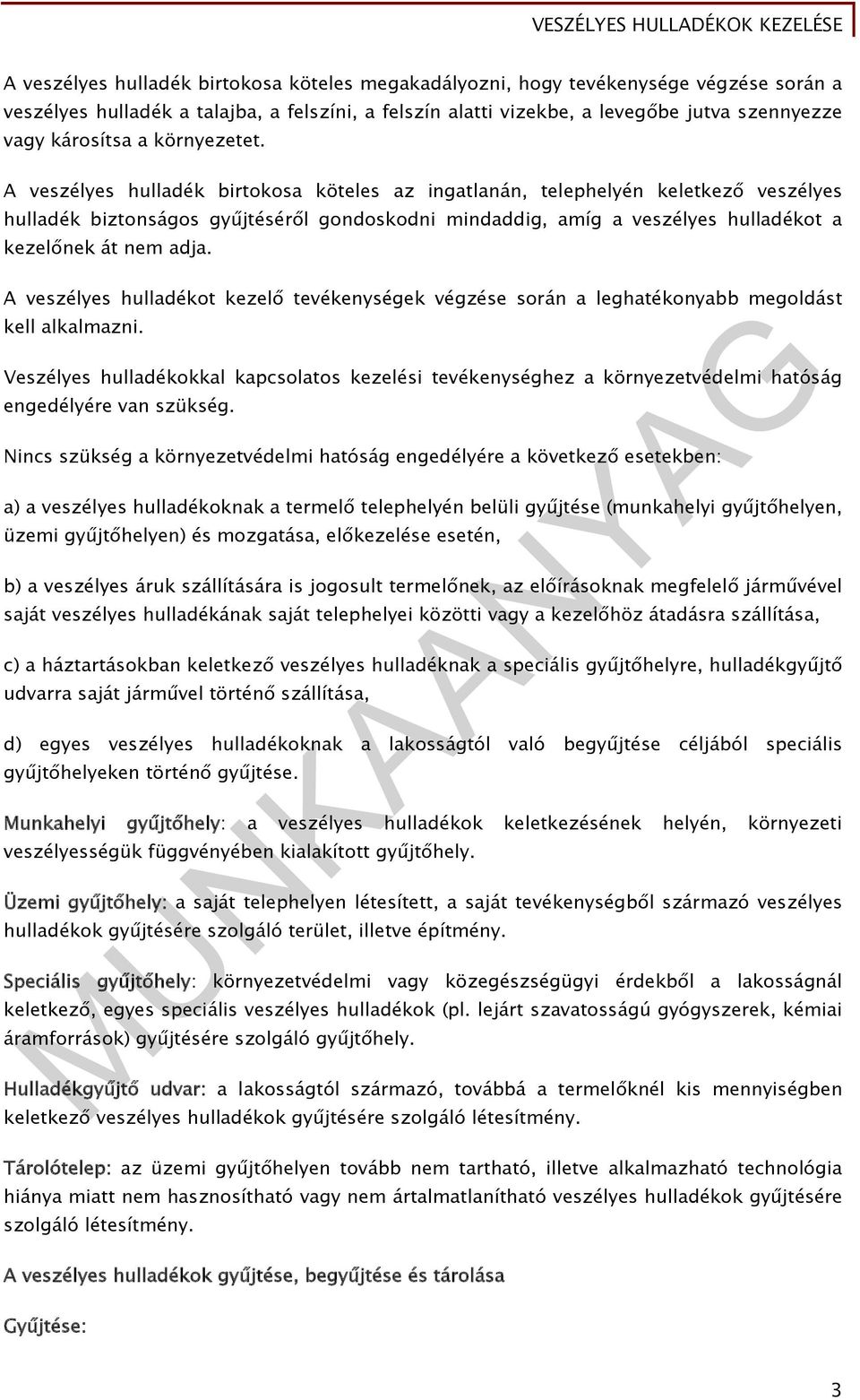 A veszélyes hulladék birtokosa köteles az ingatlanán, telephelyén keletkező veszélyes hulladék biztonságos gyűjtéséről gondoskodni mindaddig, amíg a veszélyes hulladékot a kezelőnek át nem adja.