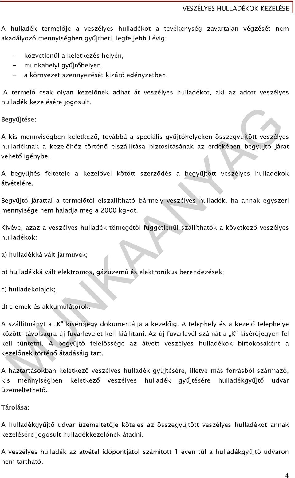 Begyűjtése: A kis mennyiségben keletkező, továbbá a speciális gyűjtőhelyeken összegyűjtött veszélyes hulladéknak a kezelőhöz történő elszállítása biztosításának az érdekében begyűjtő járat vehető