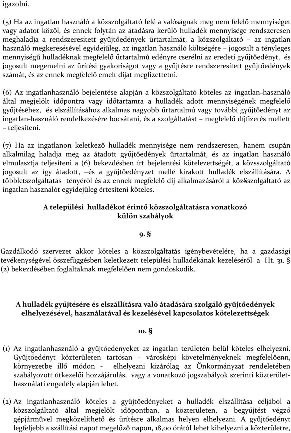 rendszeresített gyűjtőedények űrtartalmát, a közszolgáltató az ingatlan használó megkeresésével egyidejűleg, az ingatlan használó költségére jogosult a tényleges mennyiségű hulladéknak megfelelő