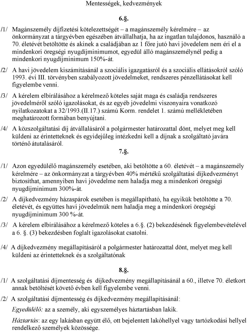 /2/ A havi jövedelem kiszámításánál a szociális igazgatásról és a szociális ellátásokról szóló 1993. évi III. törvényben szabályozott jövedelmeket, rendszeres pénzellátásokat kell figyelembe venni.