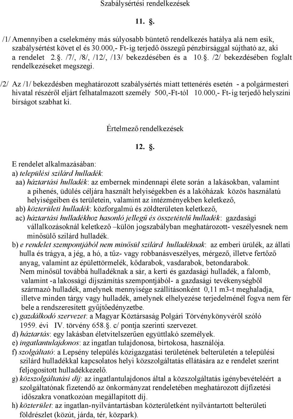 /2/ Az /1/ bekezdésben meghatározott szabálysértés miatt tettenérés esetén - a polgármesteri hivatal részéről eljárt felhatalmazott személy 500,-Ft-tól 10.