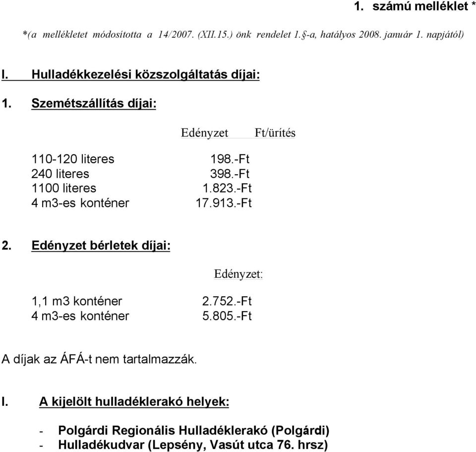 Ft/ürítés 198.-Ft 398.-Ft 1.823.-Ft 17.913.-Ft Edényzet bérletek díjai: Edényzet: 1,1 m3 konténer 4 m3-es konténer 2.752.-Ft 5.805.