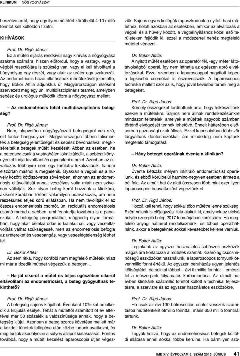 részét, vagy akár az uréter egy szakaszát. Az endometriosis hazai ellátásának mérföldkövét jelentette, hogy Bokor Attila adjunktus úr Magyarországon elsőként szervezett meg egy ún.