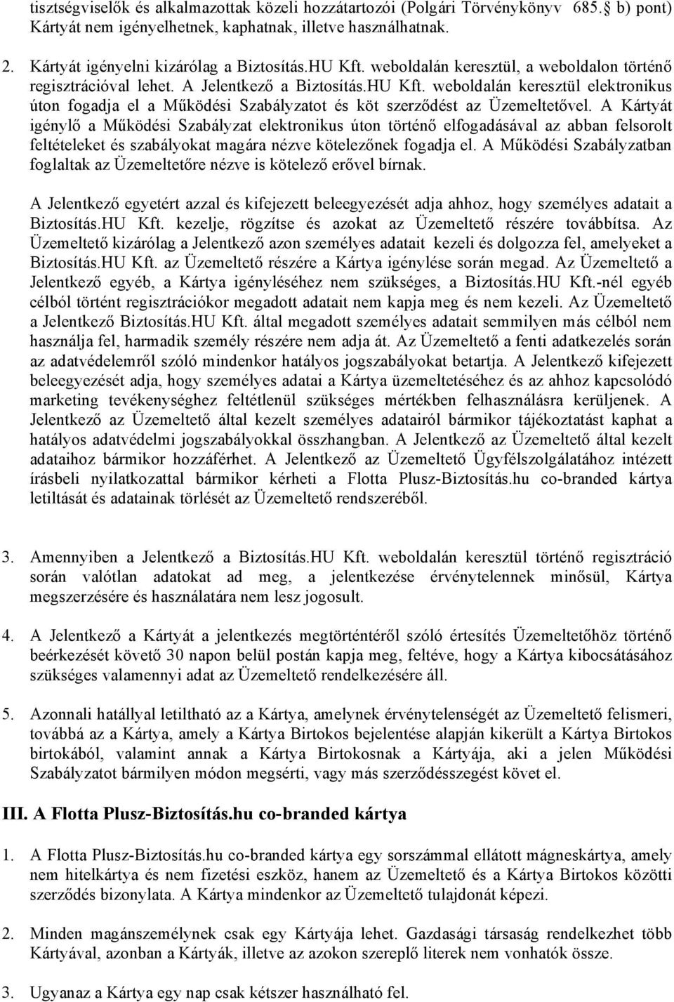 A Kártyát igénylő a Működési Szabályzat elektronikus úton történő elfogadásával az abban felsorolt feltételeket és szabályokat magára nézve kötelezőnek fogadja el.