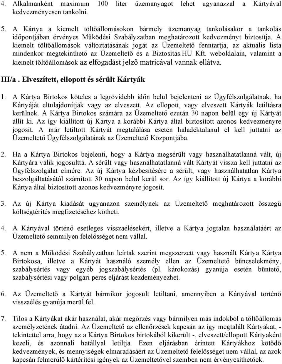 A kiemelt töltőállomások változtatásának jogát az Üzemeltető fenntartja, az aktuális lista mindenkor megtekinthető az Üzemeltető és a Biztosítás.HU Kft.