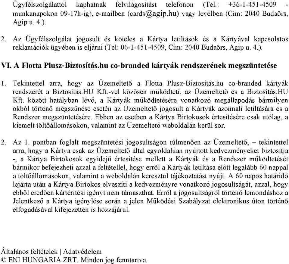 A Flotta Plusz-Biztosítás.hu co-branded kártyák rendszerének megszüntetése 1. Tekintettel arra, hogy az Üzemeltető a Flotta Plusz-Biztosítás.hu co-branded kártyák rendszerét a Biztosítás.HU Kft.