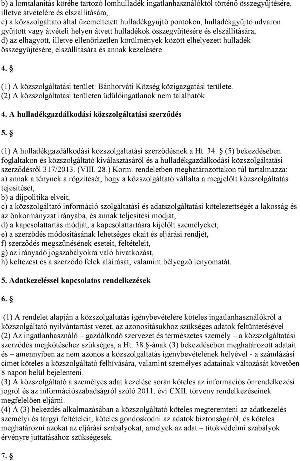 összegyűjtésére, elszállítására és annak kezelésére. 4. (1) A közszolgáltatási terület: Bánhorváti Község közigazgatási területe. (2) A közszolgáltatási területen üdülőingatlanok nem találhatók. 4. A hulladékgazdálkodási közszolgáltatási szerződés 5.