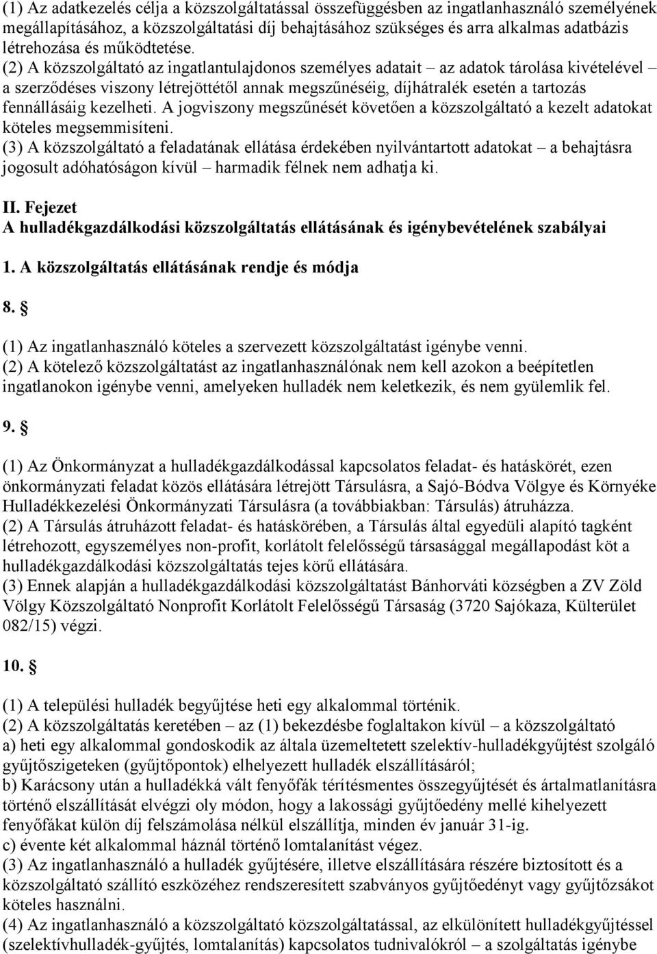 (2) A közszolgáltató az ingatlantulajdonos személyes adatait az adatok tárolása kivételével a szerződéses viszony létrejöttétől annak megszűnéséig, díjhátralék esetén a tartozás fennállásáig