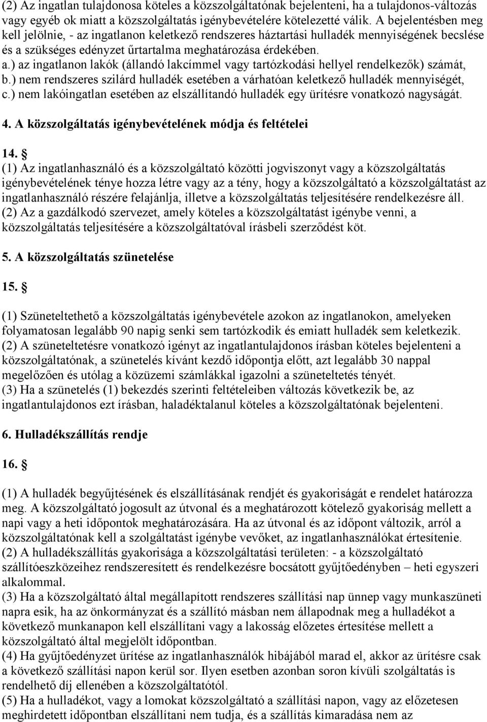 ) nem rendszeres szilárd hulladék esetében a várhatóan keletkező hulladék mennyiségét, c.) nem lakóingatlan esetében az elszállítandó hulladék egy ürítésre vonatkozó nagyságát. 4.