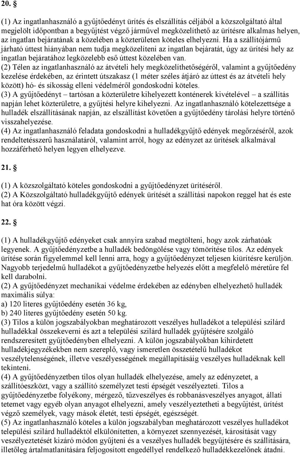 Ha a szállítójármű járható úttest hiányában nem tudja megközelíteni az ingatlan bejáratát, úgy az ürítési hely az ingatlan bejáratához legközelebb eső úttest közelében van.