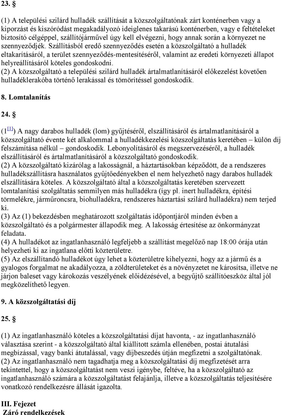Szállításból eredő szennyeződés esetén a közszolgáltató a hulladék eltakarításáról, a terület szennyeződés-mentesítéséről, valamint az eredeti környezeti állapot helyreállításáról köteles gondoskodni.