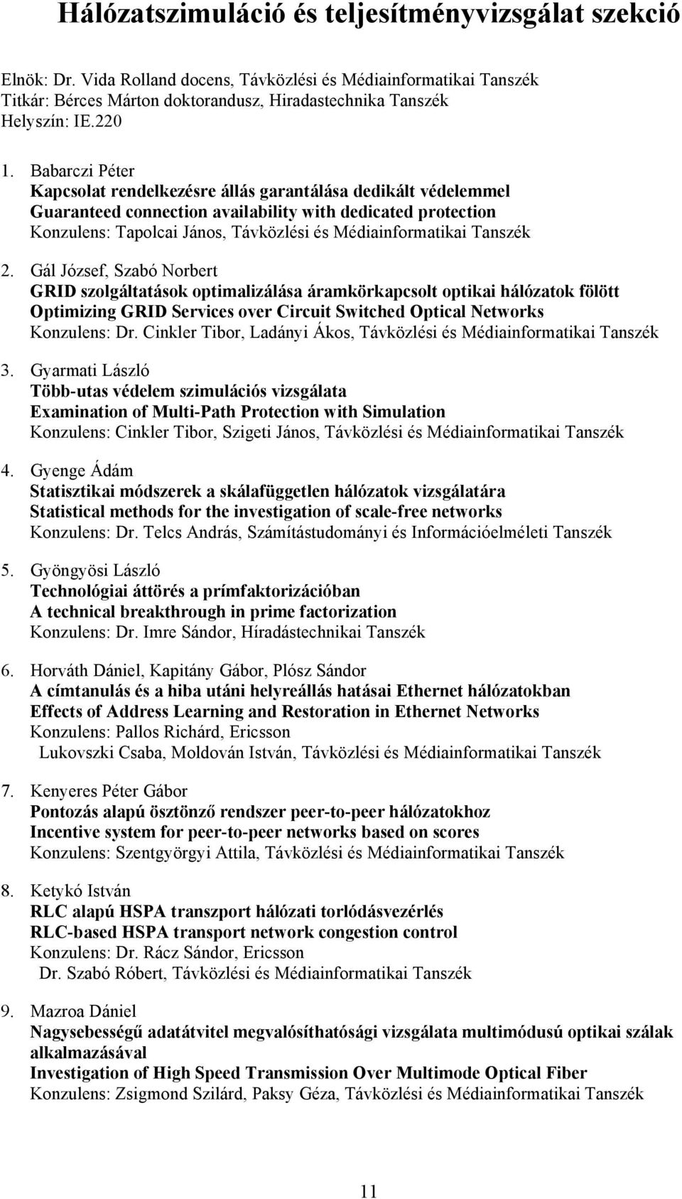 Babarczi Péter Kapcsolat rendelkezésre állás garantálása dedikált védelemmel Guaranteed connection availability with dedicated protection Konzulens: Tapolcai János, Távközlési és Médiainformatikai