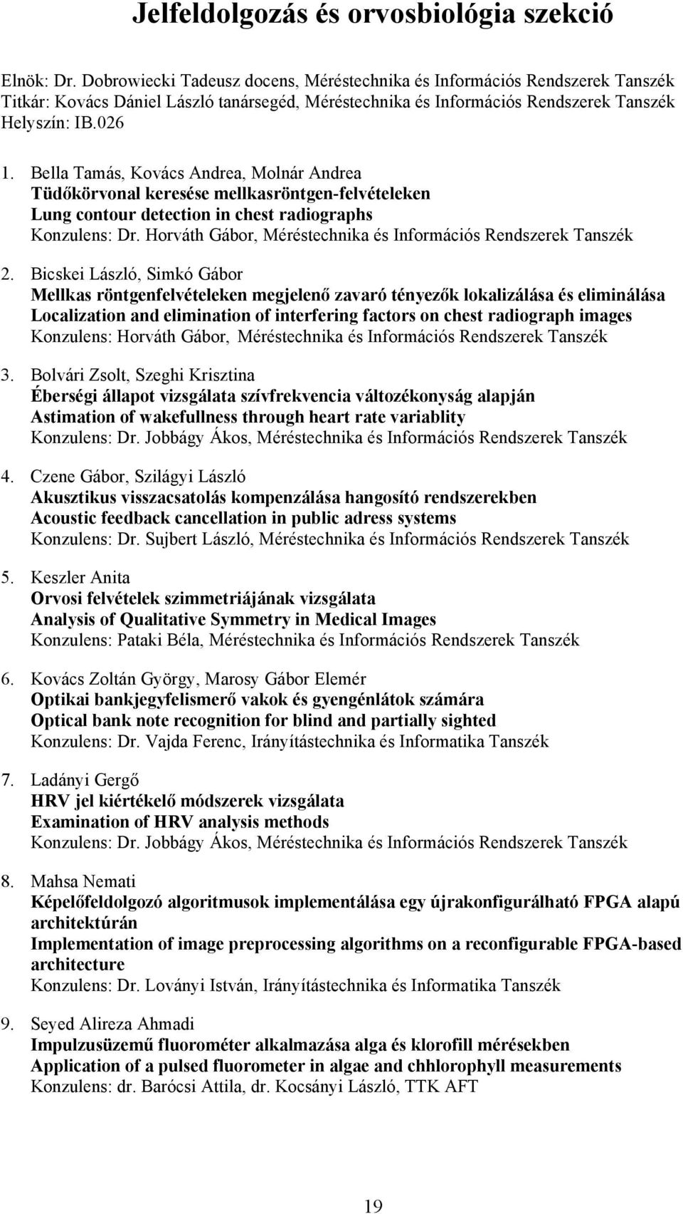 Bella Tamás, Kovács Andrea, Molnár Andrea Tüdőkörvonal keresése mellkasröntgen-felvételeken Lung contour detection in chest radiographs Konzulens: Dr.