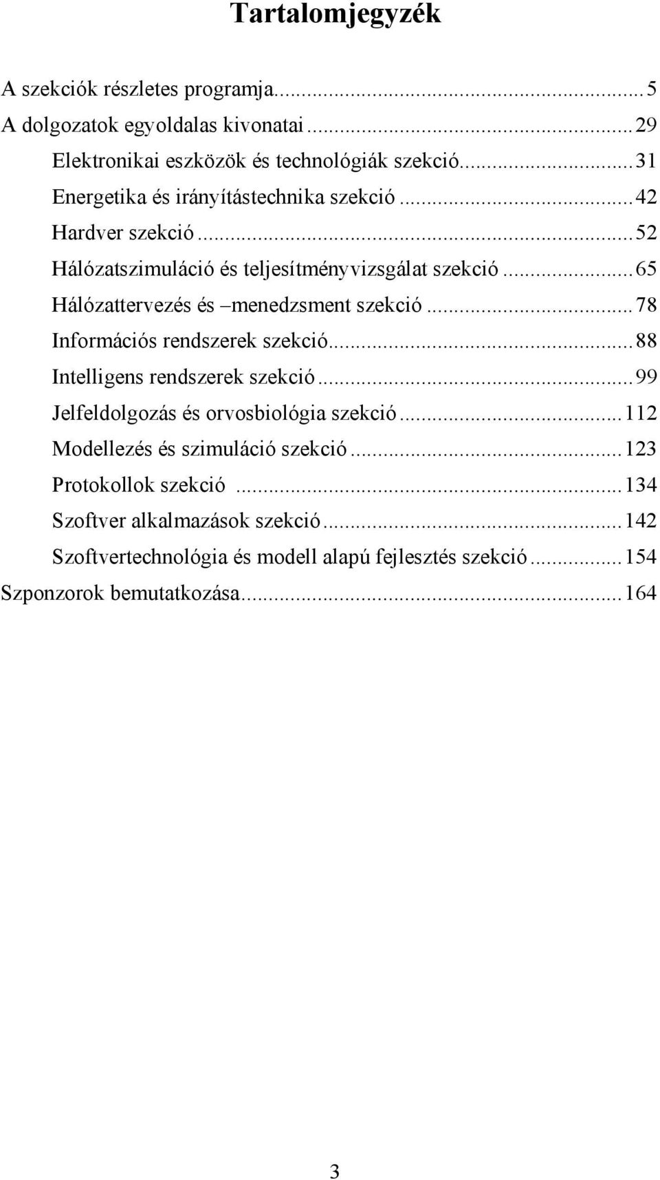 ..65 Hálózattervezés és menedzsment szekció...78 Információs rendszerek szekció...88 Intelligens rendszerek szekció.