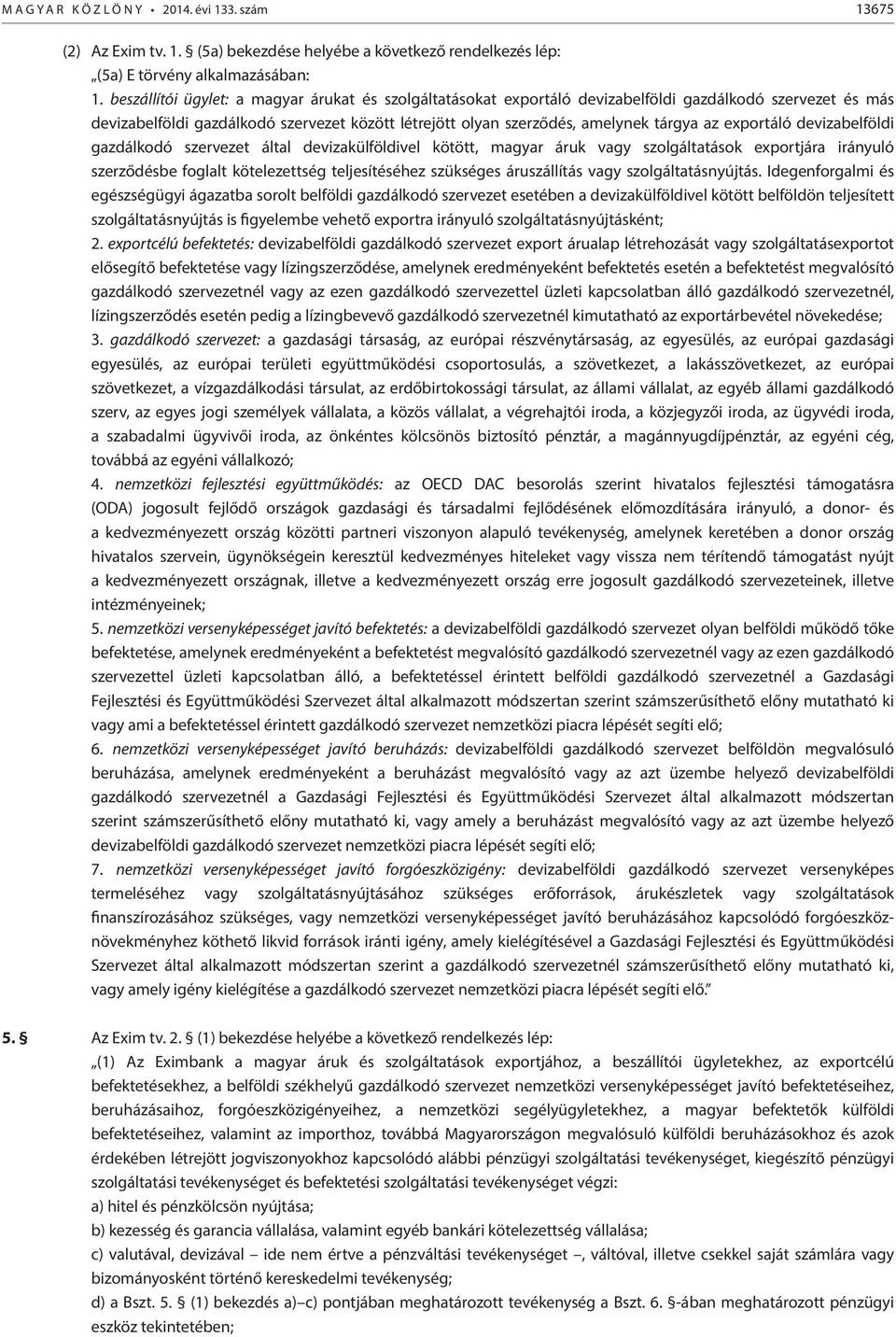 exportáló devizabelföldi gazdálkodó szervezet által devizakülföldivel kötött, magyar áruk vagy szolgáltatások exportjára irányuló szerződésbe foglalt kötelezettség teljesítéséhez szükséges